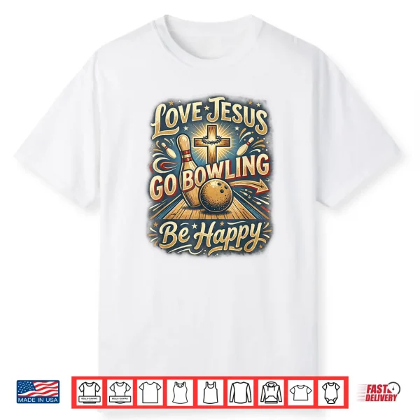 Love Jesus Go Bowling Be Happy Fun Team League Bowlers Shirt
