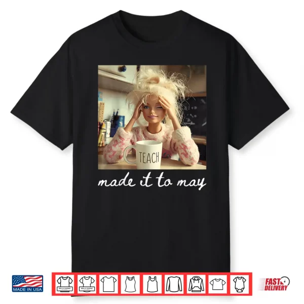 Made It To May Funny Meme Last Day Of School Teachers Kids Shirt