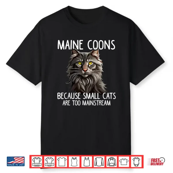 Maine Coon Cat Lover Because Small Cats Are Too Mainstream Shirt
