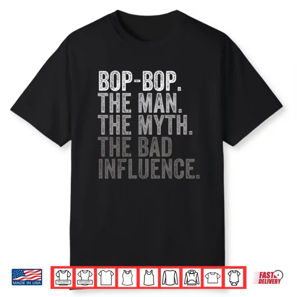 Mens Bop Bop The Man The Myth The Bad Influence Funny Dad Joke Performance Shirt