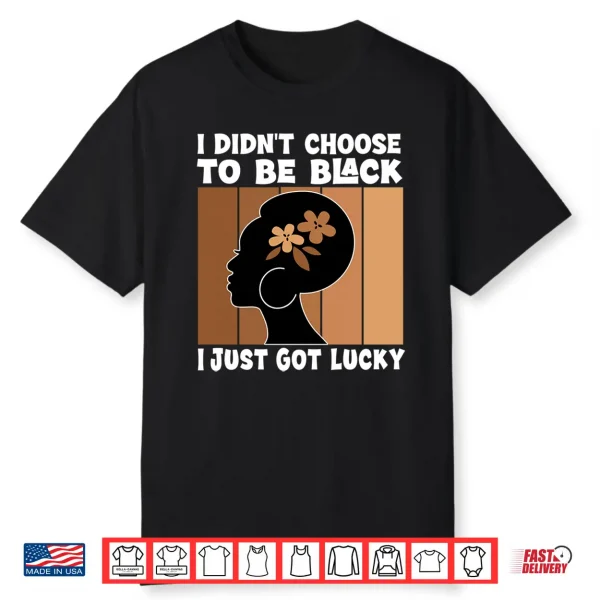 Mens I Didn’T Choose To Be Black I’M Just Lucky Black Melanin Performance Shirt