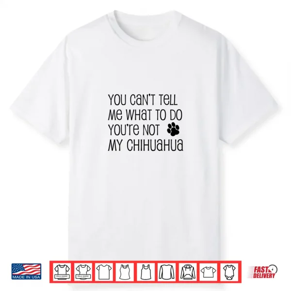 Mens You Can’T Tell Me What To Do You’Re Not My Chihuahua Performance Shirt