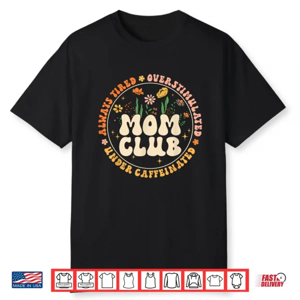 Mom Club Always Tired Overstimulated Mother’S Day Flowers Shirt