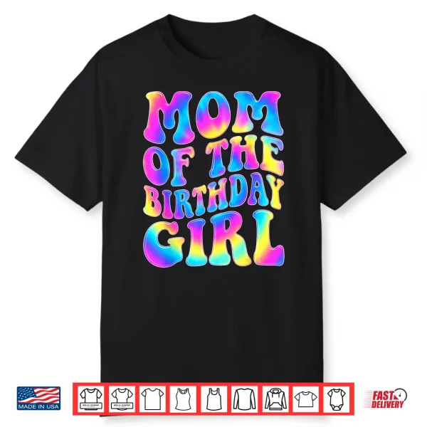 Mom Of The Birthday Girl Tie Dye Colorful 1St Bday Funny Shirt