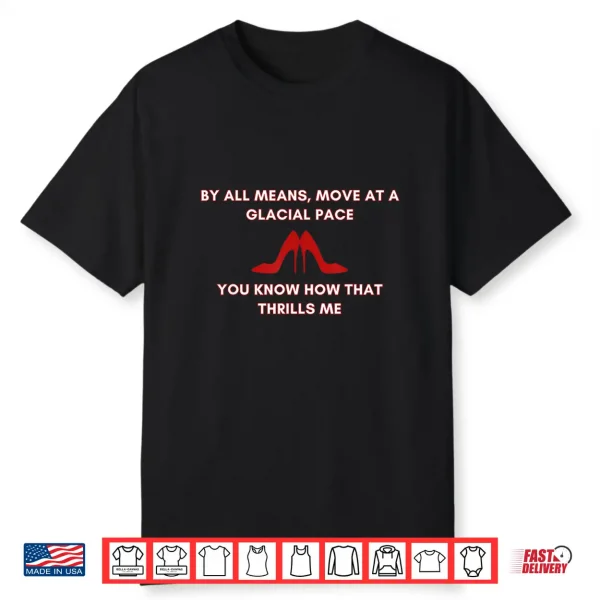 Move At A Glacial Pace You Know That Thrills Me High Heels Shirt
