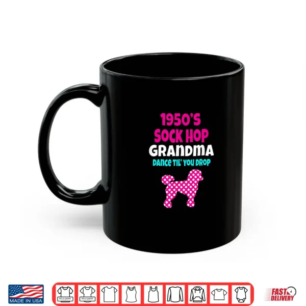 Mug 1950S Sock Hop Grandma Dance Til You Drop 50s Poodle Shirt Shirt