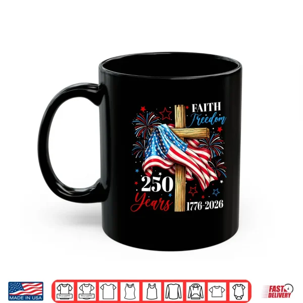 Mug 250 Years Faith Freedom Christian USA Flag Cross 1776 2026 Shirt