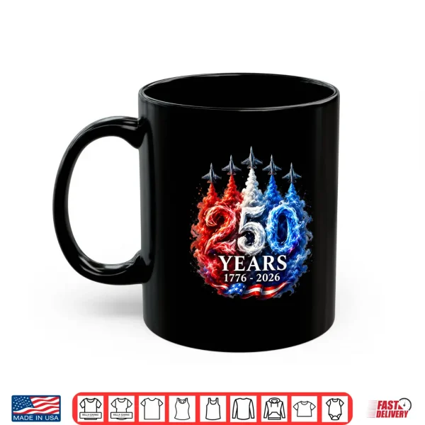 250 Years Jets Patriotic Fighter Flyover Usa Anniversary Shirt 3 Mug 250 Years Jets Patriotic Fighter Flyover USA Anniversary Shirt
