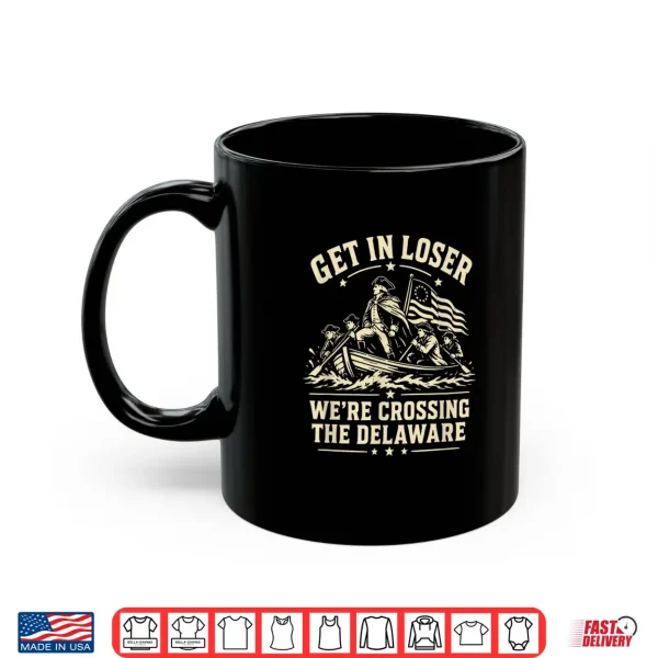Mug 250th 4th July Get in Loser Were Crossing The Delaware Shirt