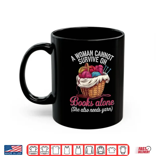 Mug A Woman Cannot Survive On Books Alone She Also Needs Yarn Shirt