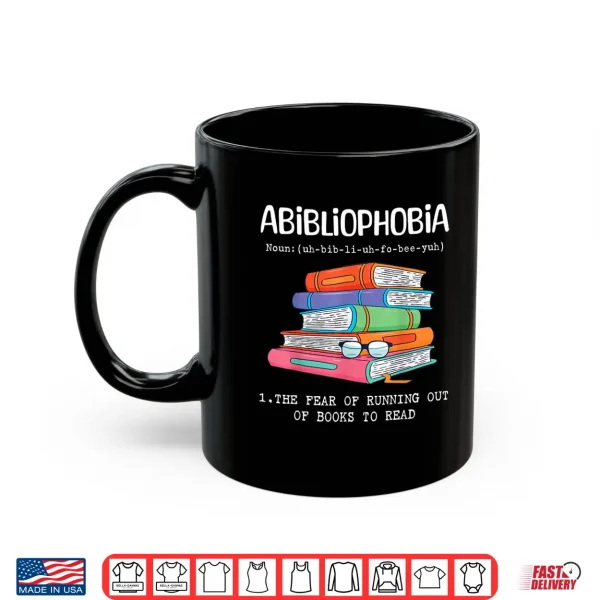 Mug Abibliophobia Fear Of Running Out Of Books To Read Funny Shirt