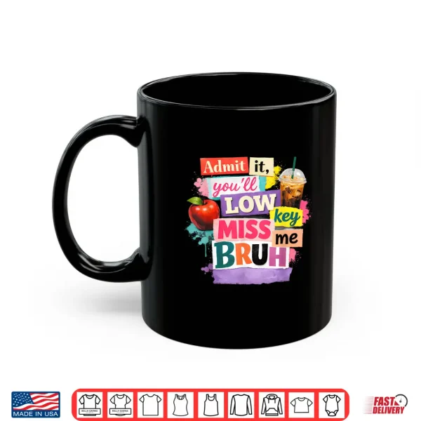 Mug Admit It Youll Low Key Miss Me Bruh Last Day of School 2026 Shirt
