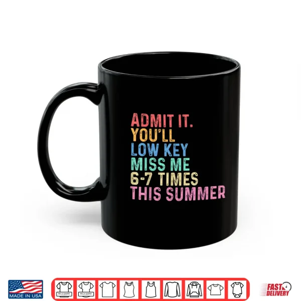 Mug Admit It Youll Low Key Miss Me Six Seven Times This Summer Shirt