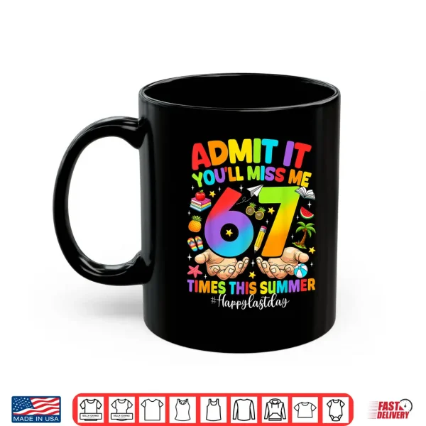 Mug Admit It Youll Miss Me 6 7 Times Last Day of School Teacher Shirt