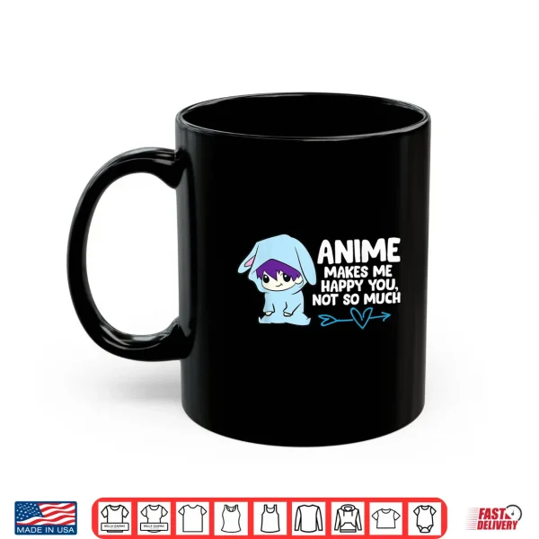 Mug Anime Makes Me Happy You Not So Much Funny Anime Gift Shirt