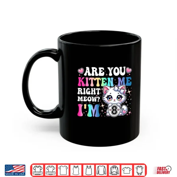 Mug Are You Kitten Me Right Meow Anime 8th Birthday Cat Kitten Shirt