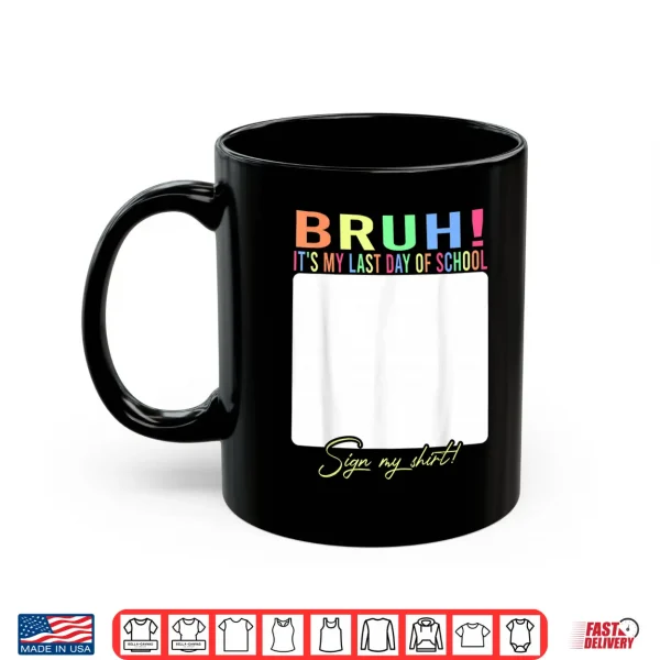Mug Autographs Signature Bruh Its My Last Day of School Sign My Shirt