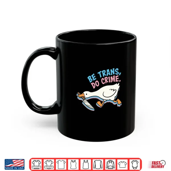 Mug Be Trans Do Crime Transgender Silly Goose LGBTQ Pride Month Shirt