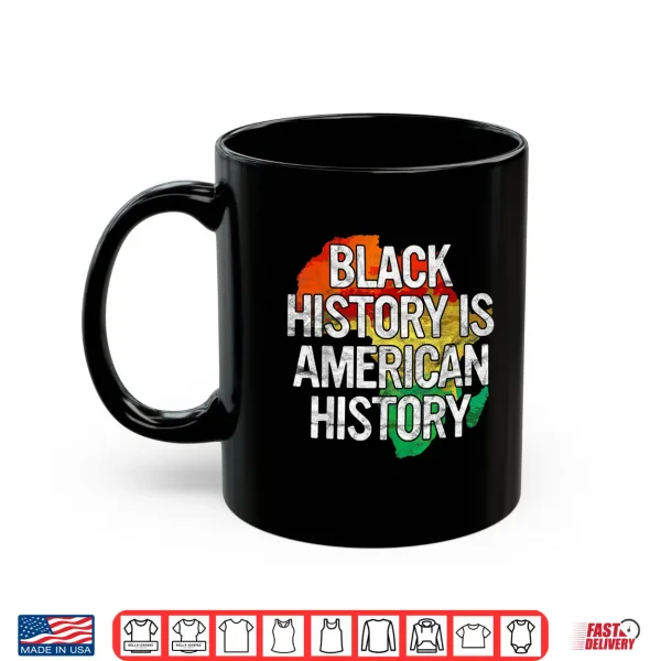 Mug Black History Is American History Gift Pride African Month Shirt
