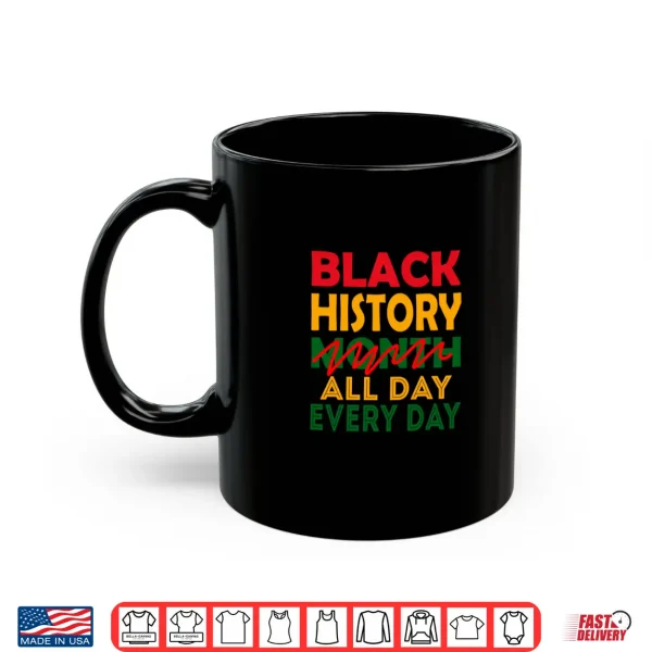 Mug Black History Month All Day Every Day African American Pride Shirt