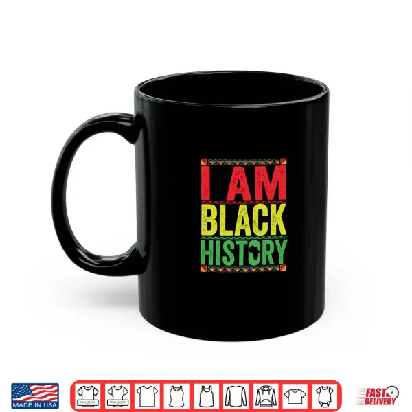 Mug Black Month History I AM BLACK HISTORY Shirt