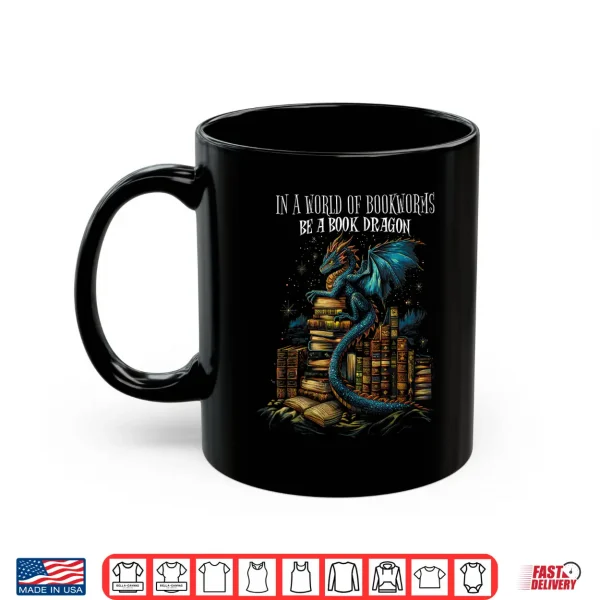 Mug Bookish Quote In a World Of Bookworms Be a Book Dragon Shirt