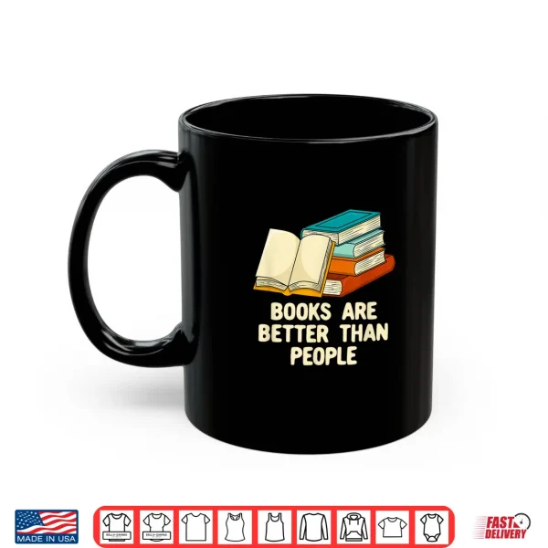 Mug Books Are Better Than People Funny Bookworm Humor Book Lover Shirt