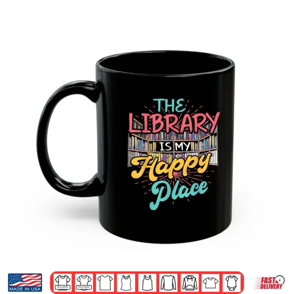 Mug Bookworm Librarian The Library Is My Happy Place Shirt