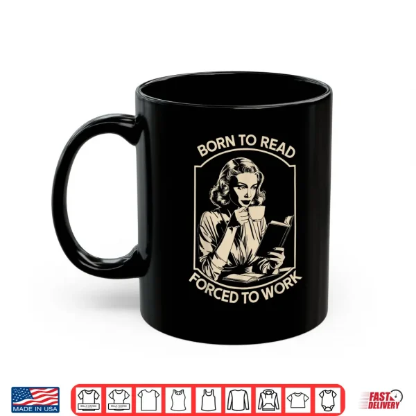 Mug Born To Read Forced To Work Shirt