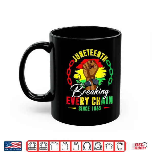 Mug Breaking Every Chain Since 1865 Juneteenth Shirt