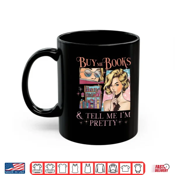 Mug Buy Me Books and Tell Me Im Pretty Book Lover Tee Shirt