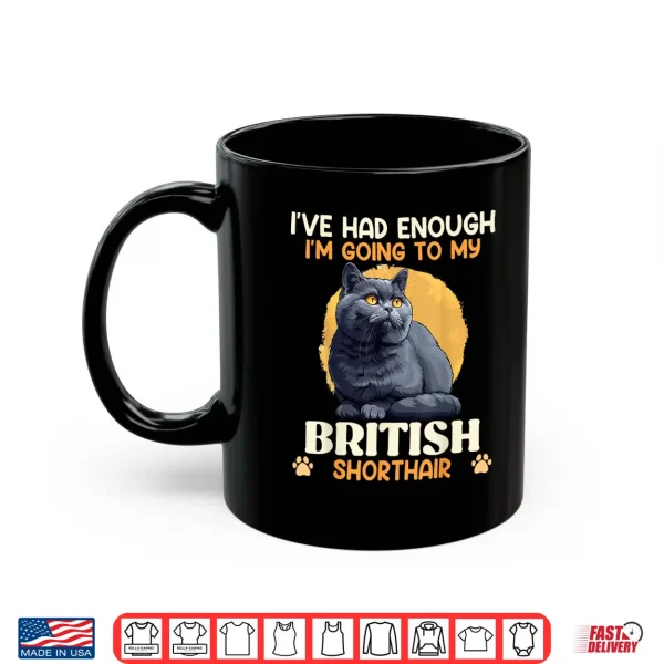 Mug CAT DAD IVE HAD ENOUGH GOING TO MY BRITISH SHORT HAIR Shirt