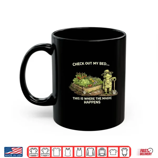 Mug Check Out My Bed This Where The Magic Happens Frog Gardener Shirt
