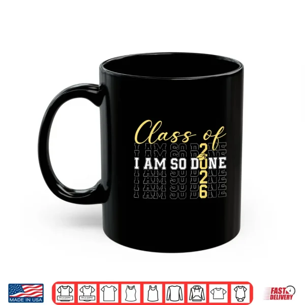 Mug Class Of 2026 I Am So Done Graduation Cap Senior 2026 Student Shirt
