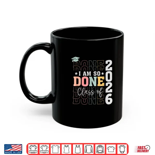 Mug Class Of 2026 I Am So Done Senior 2026 Graduation Student Shirt