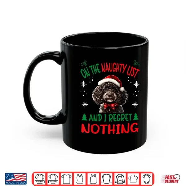 Mug Cute Poodle dog Dog Christmas On The Naughty List and I Shirt