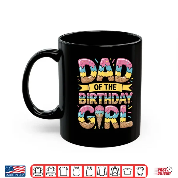 Mug Dad of The Birthday Girl Ice Cream Drip Daughter Father Bday Shirt