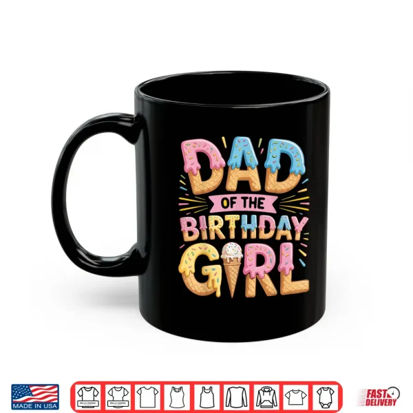 Mug Dad of The Birthday Girl Ice Cream Drip Daughter Father Shirt