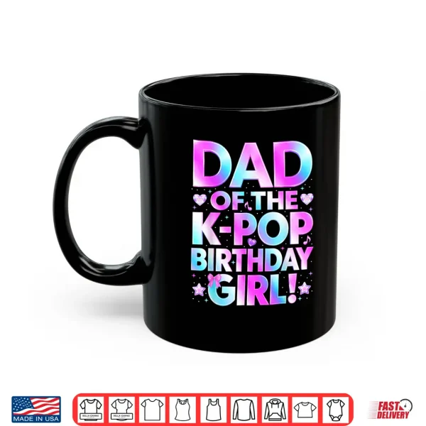 Mug Dad of The K Pop Birthday Girl Korean Music Lover Father Day Shirt