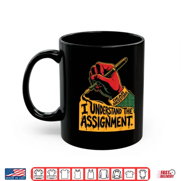 Mug Dear Ancestors I Understand The Assignment Pro Black Pride Shirt