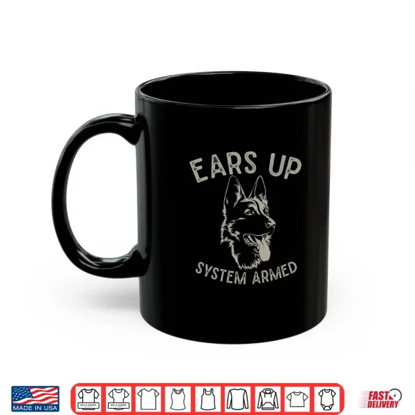 Mug Ears Up System Armed Dog Lover Gift Animal German Shepherd Shirt