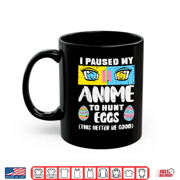 Mug Easter Paused My Anime To Hunt Eggs Otaku Men Women Kids Shirt
