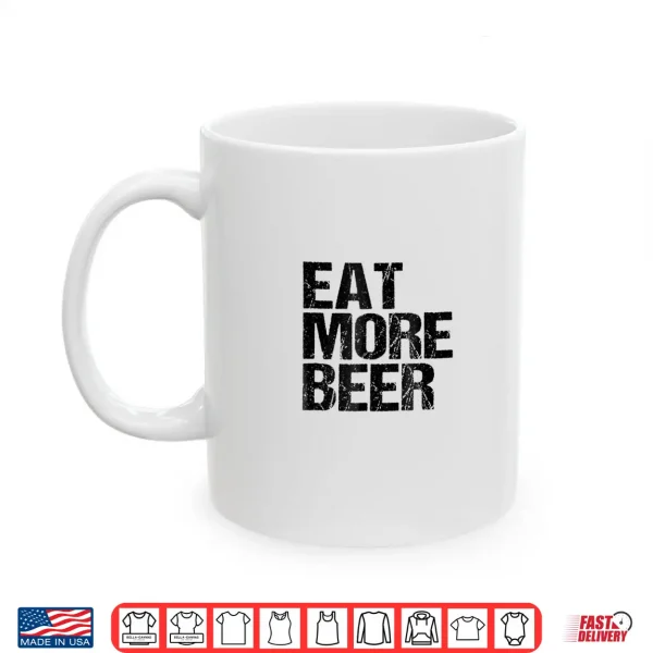 Mug Eat More Beer TShirt Funny Drinking Alcoholic Humor Pun Tee