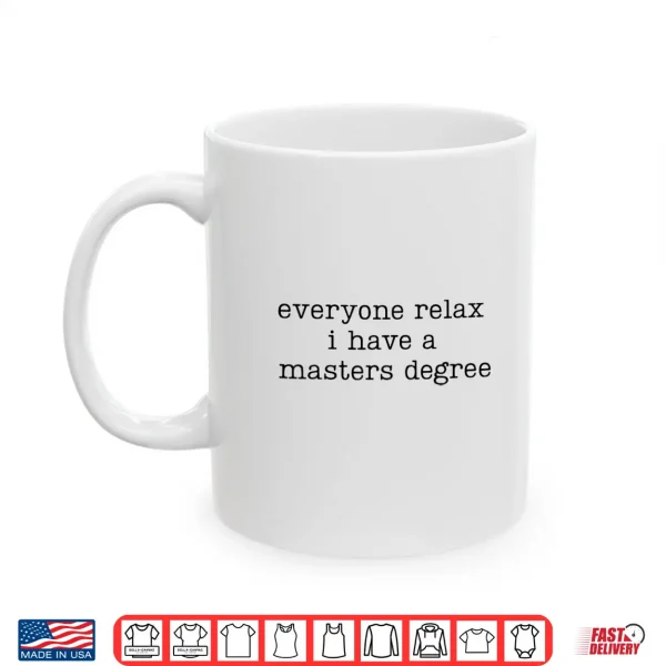 Mug Everyone Relax I Have A Masters Degree Funny Graduation Grad Shirt