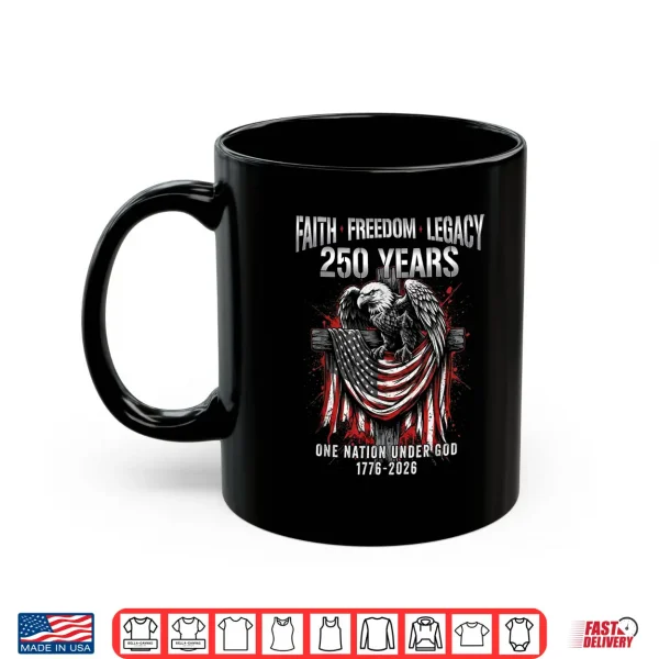 Mug Faith Freedom Eagle 250 Years 1776 2026 One Nation Under God Shirt