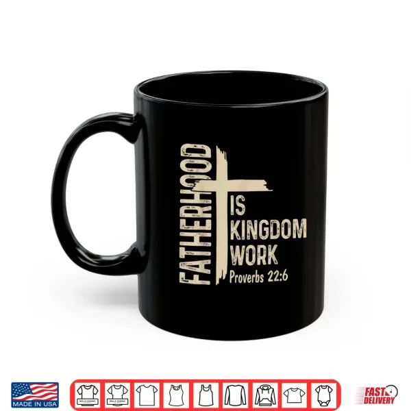 Mug Fatherhood is Kingdom Work Christian Dad Fathers Day Faith Shirt