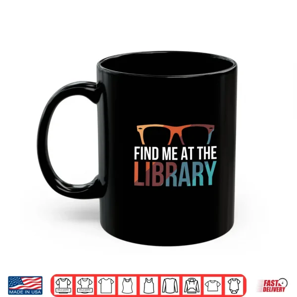 Mug Find Me at The Library Librarian Bookworm Bibliophile Shirt