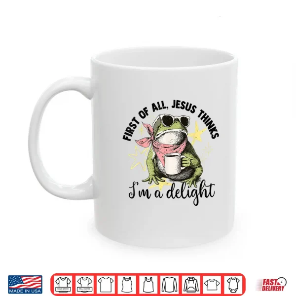 Mug First of All Jesus Thinks Im A Delight Flog Frog Shirt