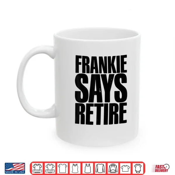 Mug Frankie Says Retire Funny Retirement Sarcastic Quote Shirt