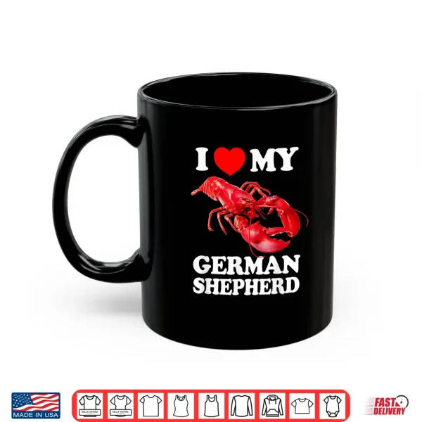 Mug Funny I LOVE MY GERMAN SHEPHERD Lobster vintage k9 Shirt